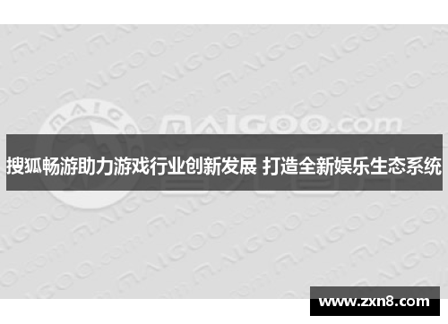 搜狐畅游助力游戏行业创新发展 打造全新娱乐生态系统